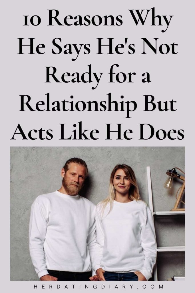 Why He Says He's Not Ready for a Relationship But Acts Like He Does