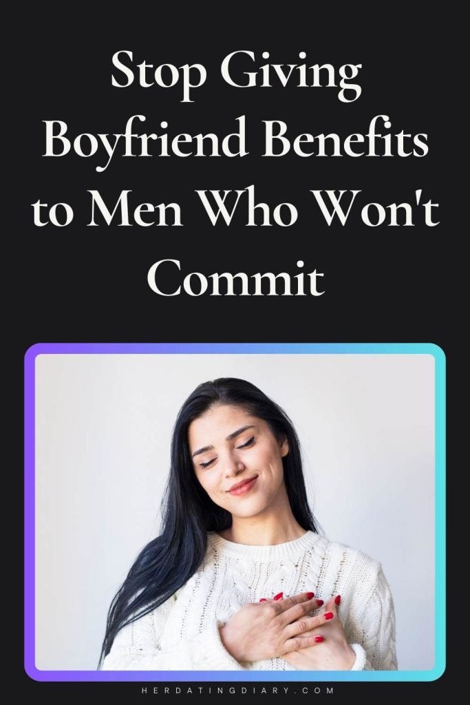Stop Giving Boyfriend Benefits to Men Who Won't Commit