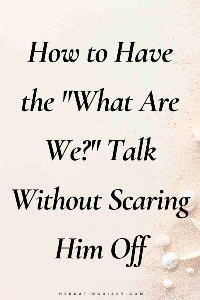 How to Have the "What Are We?" Talk Without Scaring Him Off